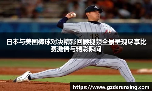 日本与美国棒球对决精彩回顾视频全景呈现尽享比赛激情与精彩瞬间