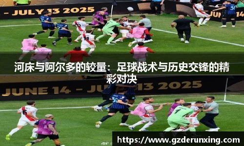 河床与阿尔多的较量：足球战术与历史交锋的精彩对决